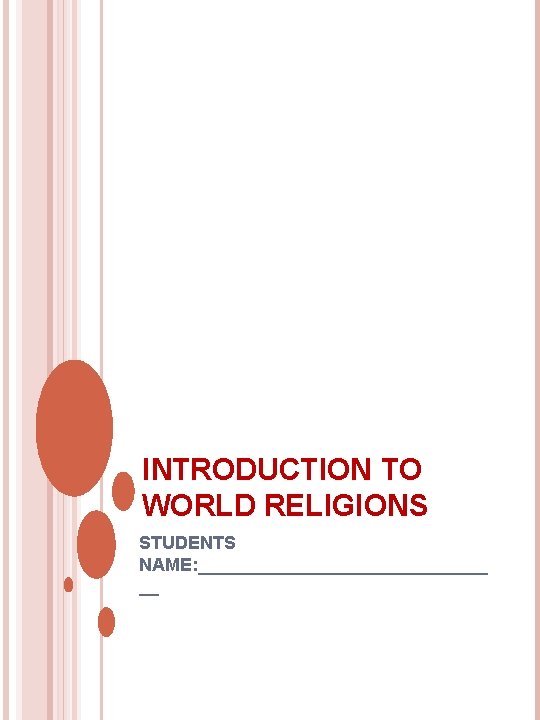 INTRODUCTION TO WORLD RELIGIONS STUDENTS NAME: _______________ __ INTRODUCTION TO WORLD RELIGIONS STUDENTS NAME: _______________ __