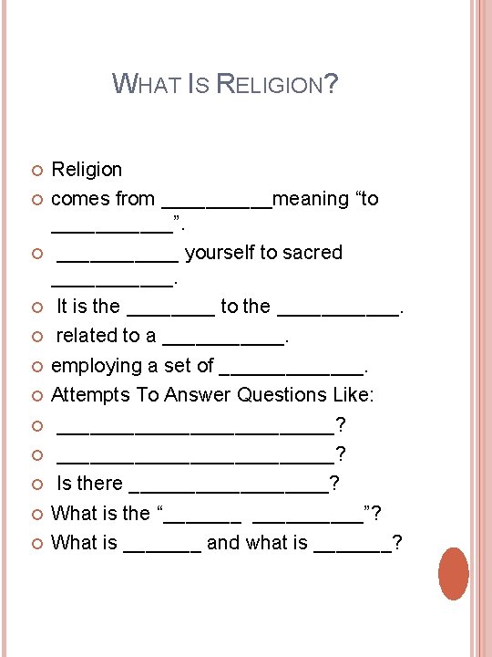 WHAT IS RELIGION? Religion comes from _____meaning “to ______”. ______ yourself to sacred ______. WHAT IS RELIGION? Religion comes from _____meaning “to ______”. ______ yourself to sacred ______.