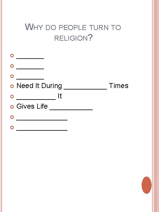 WHY DO PEOPLE TURN TO RELIGION? _______ Need It During ______ Times _____ It WHY DO PEOPLE TURN TO RELIGION? _______ Need It During ______ Times _____ It