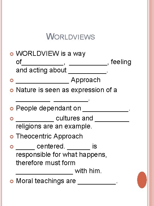 WORLDVIEWS WORLDVIEW is a way of______, feeling and acting about _______ Approach Nature is WORLDVIEWS WORLDVIEW is a way of______, feeling and acting about _______ Approach Nature is
