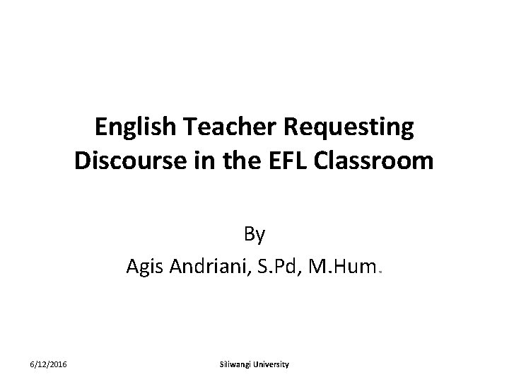 English Teacher Requesting Discourse in the EFL Classroom By Agis Andriani, S. Pd, M.