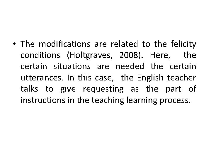  • The modifications are related to the felicity conditions (Holtgraves, 2008). Here, the