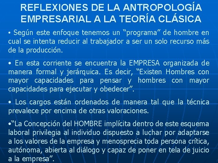 REFLEXIONES DE LA ANTROPOLOGÍA EMPRESARIAL A LA TEORÍA CLÁSICA • Según este enfoque tenemos