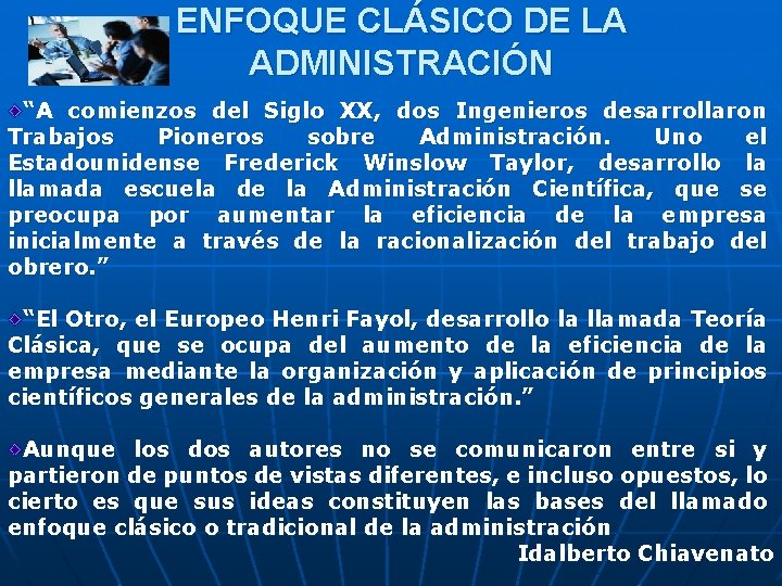 ENFOQUE CLÁSICO DE LA ADMINISTRACIÓN “A comienzos del Siglo XX, dos Ingenieros desarrollaron Trabajos