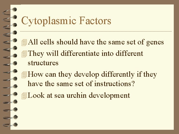 Cytoplasmic Factors 4 All cells should have the same set of genes 4 They