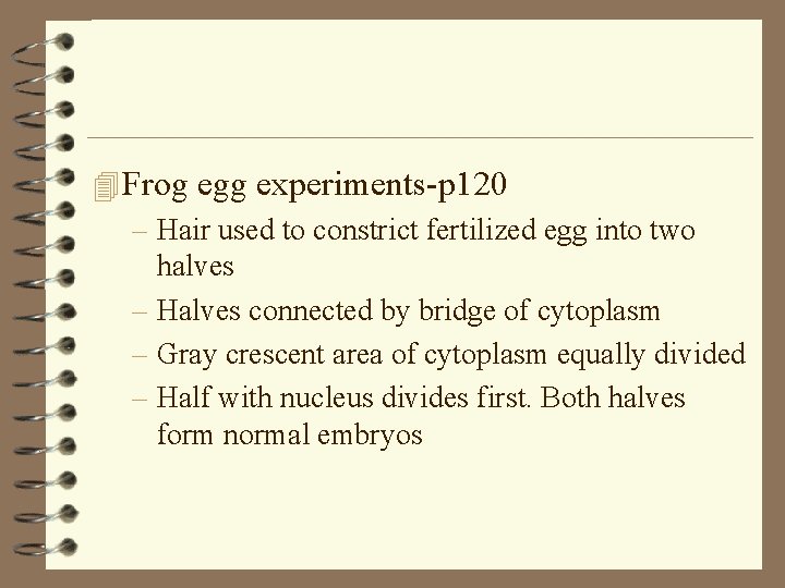 4 Frog egg experiments-p 120 – Hair used to constrict fertilized egg into two