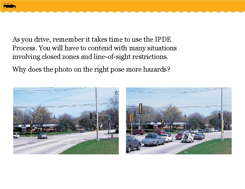 As you drive, remember it takes time to use the IPDE Process. You will As you drive, remember it takes time to use the IPDE Process. You will