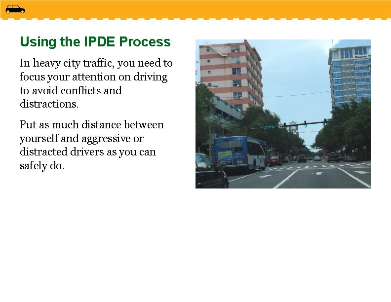 Using the IPDE Process In heavy city traffic, you need to focus your attention Using the IPDE Process In heavy city traffic, you need to focus your attention