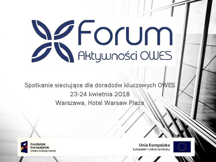 Spotkanie sieciujące dla doradców kluczowych OWES 23 -24 kwietnia 2018 Warszawa, Hotel Warsaw Plaza