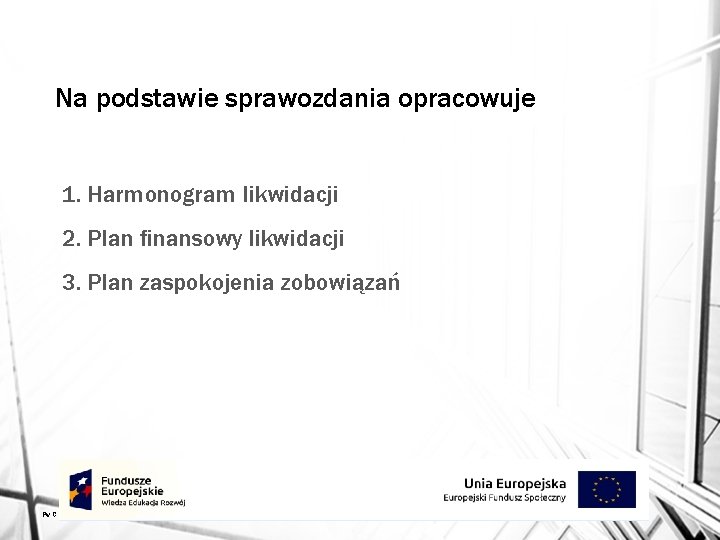 Na podstawie sprawozdania opracowuje 1. Harmonogram likwidacji 2. Plan finansowy likwidacji 3. Plan zaspokojenia