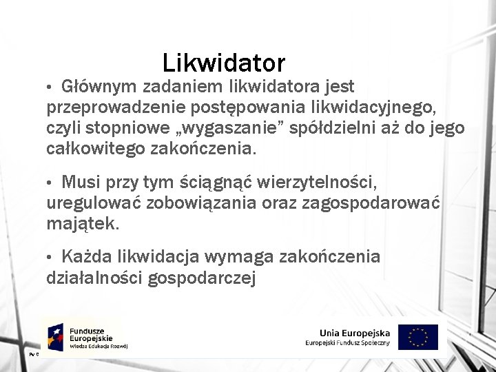 Likwidator Głównym zadaniem likwidatora jest przeprowadzenie postępowania likwidacyjnego, czyli stopniowe „wygaszanie” spółdzielni aż do