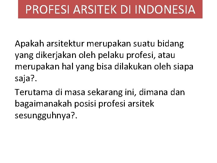 PROFESI ARSITEK DI INDONESIA Apakah arsitektur merupakan suatu bidang yang dikerjakan oleh pelaku profesi,