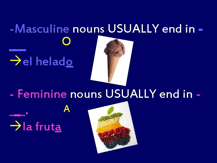 -Masculine nouns USUALLY end in O ___ __ el helado - Feminine nouns USUALLY