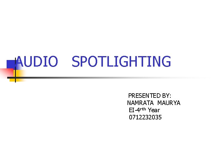 AUDIO SPOTLIGHTING PRESENTED BY: NAMRATA MAURYA EI-4 rth Year 0712232035 