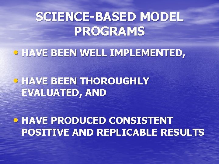 SCIENCE-BASED MODEL PROGRAMS • HAVE BEEN WELL IMPLEMENTED, • HAVE BEEN THOROUGHLY EVALUATED, AND