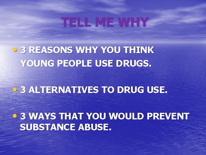 TELL ME WHY • 3 REASONS WHY YOU THINK YOUNG PEOPLE USE DRUGS. •