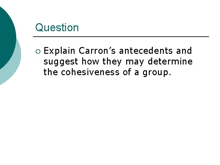 Question ¡ Explain Carron’s antecedents and suggest how they may determine the cohesiveness of