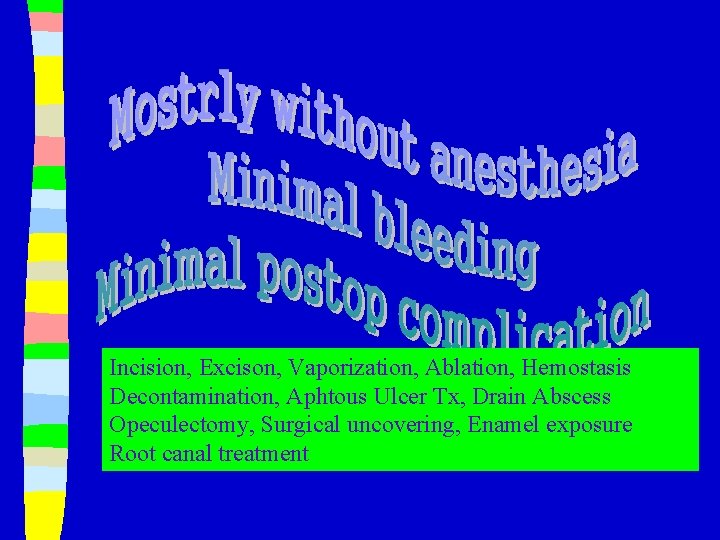 Incision, Excison, Vaporization, Ablation, Hemostasis Decontamination, Aphtous Ulcer Tx, Drain Abscess Opeculectomy, Surgical uncovering,