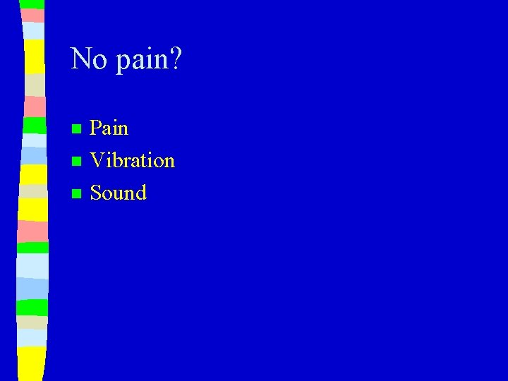 No pain? n n n Pain Vibration Sound 