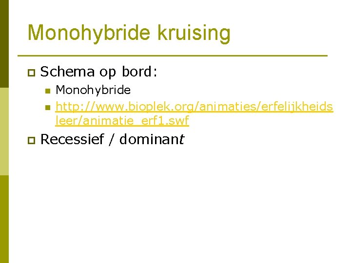 Monohybride kruising p Schema op bord: n n p Monohybride http: //www. bioplek. org/animaties/erfelijkheids
