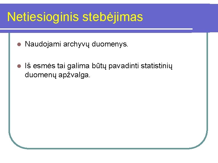 Netiesioginis stebėjimas l Naudojami archyvų duomenys. l Iš esmės tai galima būtų pavadinti statistinių