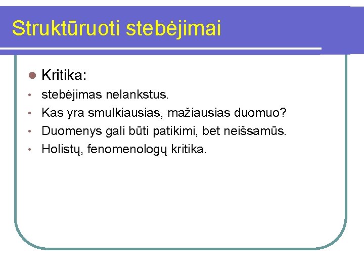 Struktūruoti stebėjimai l Kritika: stebėjimas nelankstus. • Kas yra smulkiausias, mažiausias duomuo? • Duomenys
