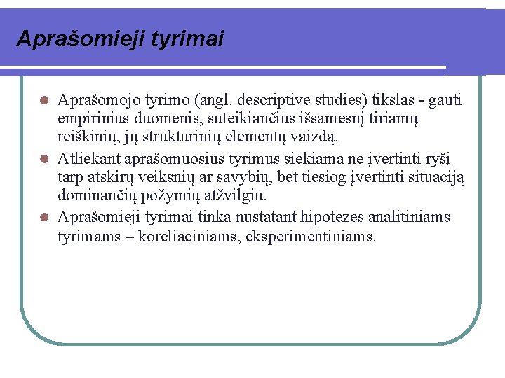 Aprašomieji tyrimai Aprašomojo tyrimo (angl. descriptive studies) tikslas - gauti empirinius duomenis, suteikiančius išsamesnį