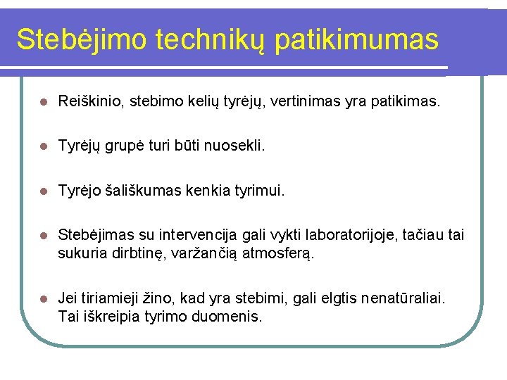 Stebėjimo technikų patikimumas l Reiškinio, stebimo kelių tyrėjų, vertinimas yra patikimas. l Tyrėjų grupė