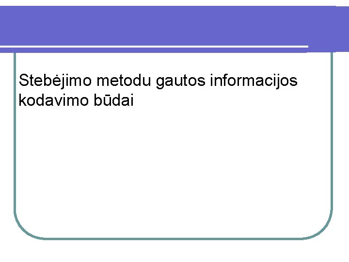 Stebėjimo metodu gautos informacijos kodavimo būdai 