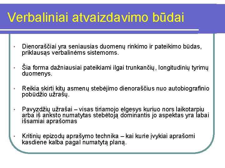 Verbaliniai atvaizdavimo būdai • Dienoraščiai yra seniausias duomenų rinkimo ir pateikimo būdas, priklausąs verbalinėms