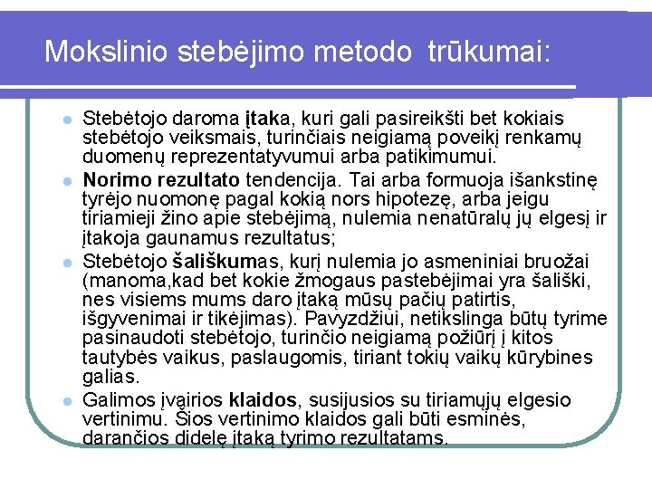 Mokslinio stebėjimo metodo trūkumai: l l Stebėtojo daroma įtaka, kuri gali pasireikšti bet kokiais