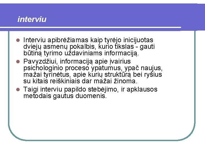 interviu Interviu apibrėžiamas kaip tyrėjo inicijuotas dviejų asmenų pokalbis, kurio tikslas - gauti būtiną