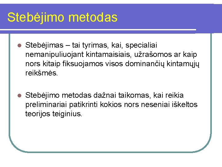 Stebėjimo metodas l Stebėjimas – tai tyrimas, kai, specialiai nemanipuliuojant kintamaisiais, užrašomos ar kaip