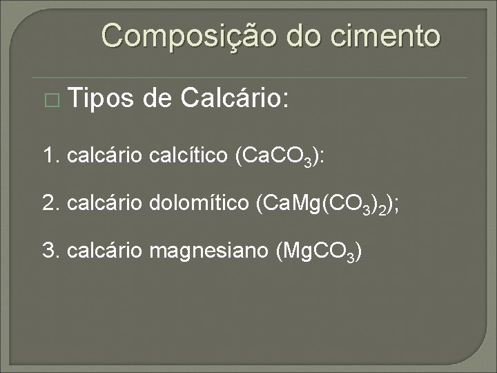 Composição do cimento � Tipos de Calcário: 1. calcário calcítico (Ca. CO 3): 2. Composição do cimento � Tipos de Calcário: 1. calcário calcítico (Ca. CO 3): 2.