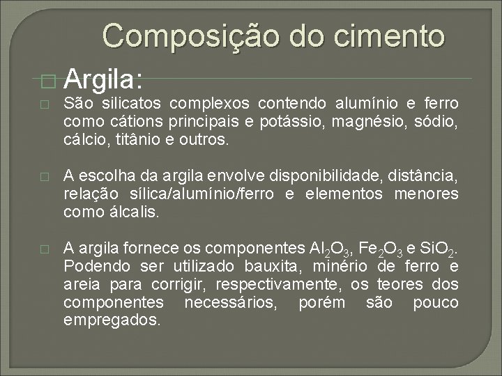 Composição do cimento � Argila: � São silicatos complexos contendo alumínio e ferro como Composição do cimento � Argila: � São silicatos complexos contendo alumínio e ferro como