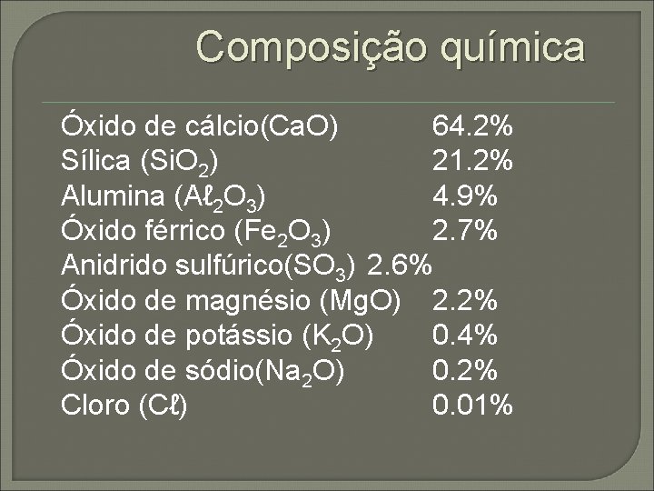 Composição química Óxido de cálcio(Ca. O) 64. 2% Sílica (Si. O 2) 21. 2% Composição química Óxido de cálcio(Ca. O) 64. 2% Sílica (Si. O 2) 21. 2%