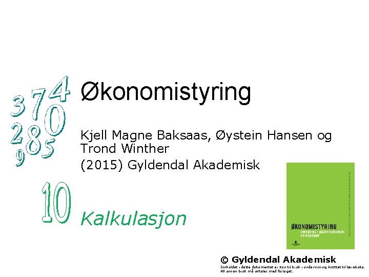Økonomistyring Kjell Magne Baksaas, Øystein Hansen og Trond Winther (2015) Gyldendal Akademisk Kalkulasjon ©