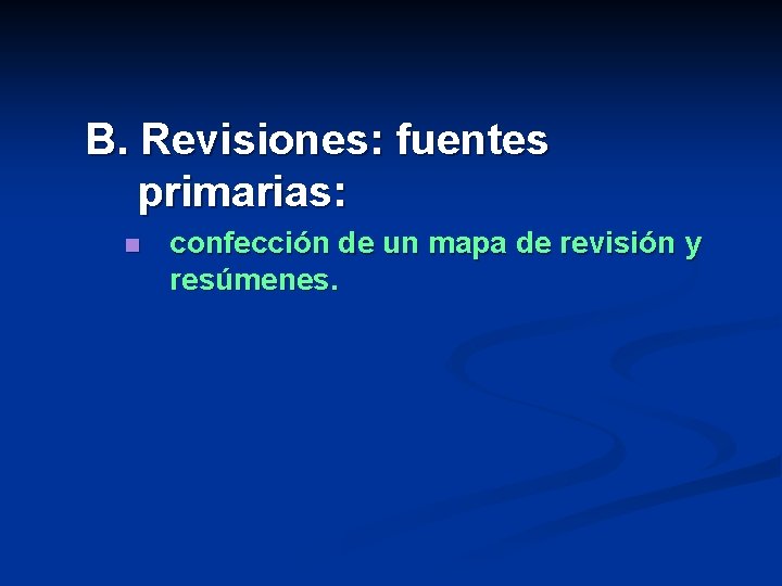 B. Revisiones: fuentes primarias: n confección de un mapa de revisión y resúmenes. 