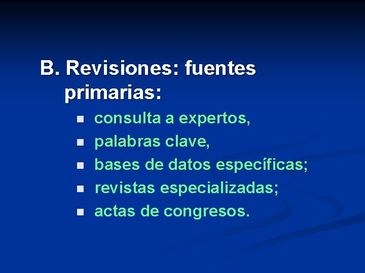 B. Revisiones: fuentes primarias: n n n consulta a expertos, palabras clave, bases de