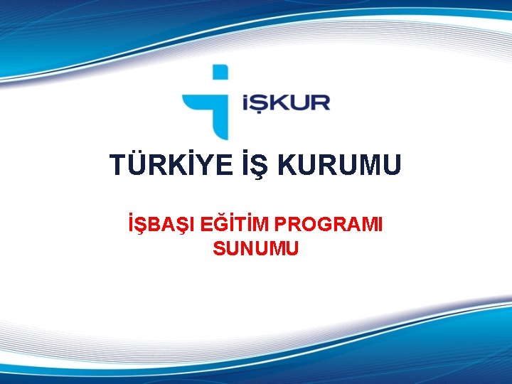 TÜRKİYE İŞ KURUMU İŞBAŞI EĞİTİM PROGRAMI SUNUMU 