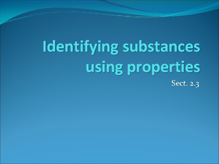 Identifying substances using properties Sect. 2. 3 