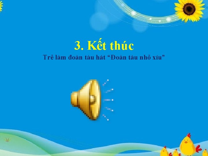 3. Kết thúc Trẻ làm đoàn tàu hát “Đoàn tàu nhỏ xíu” 