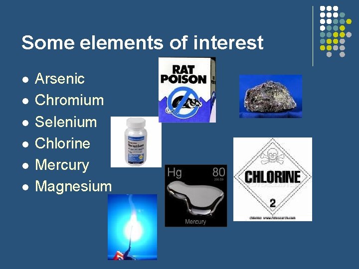 Some elements of interest l l l Arsenic Chromium Selenium Chlorine Mercury Magnesium 