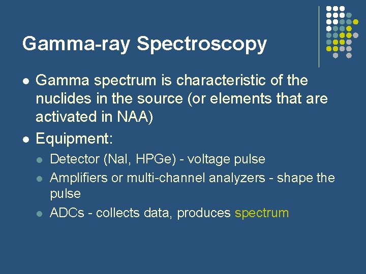 Gamma-ray Spectroscopy l l Gamma spectrum is characteristic of the nuclides in the source