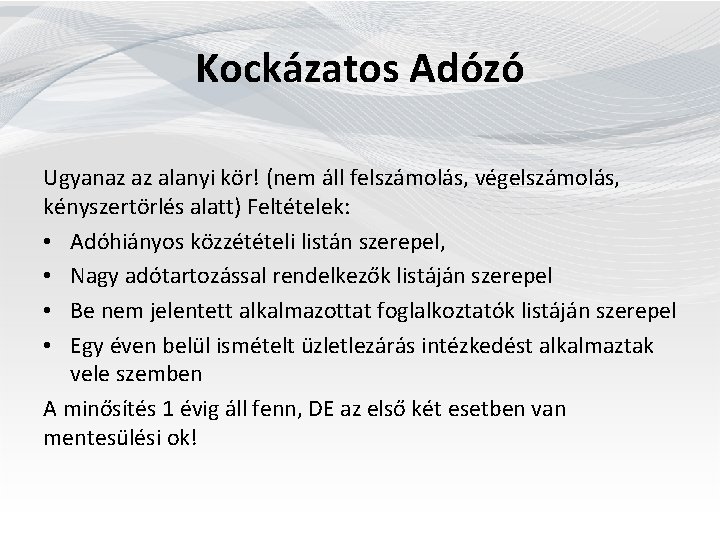  Kockázatos Adózó Ugyanaz az alanyi kör! (nem áll felszámolás, végelszámolás, kényszertörlés alatt) Feltételek: