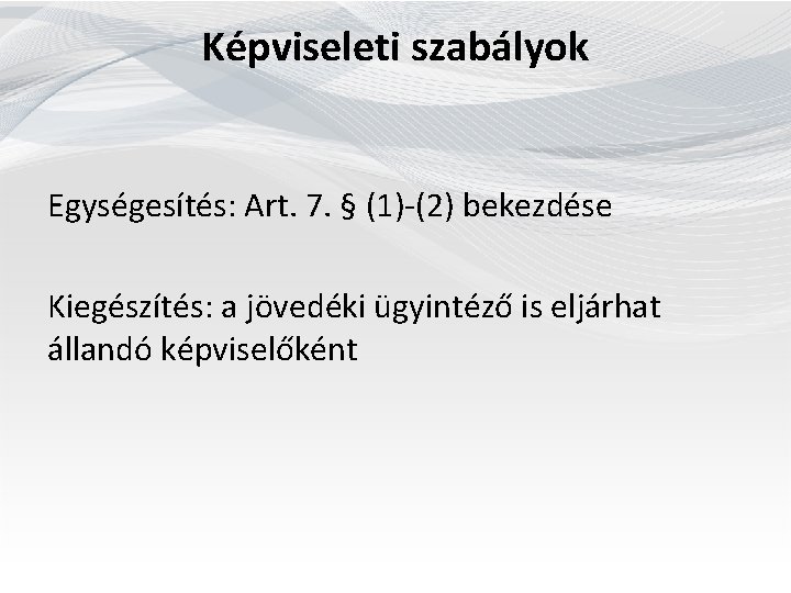 Képviseleti szabályok Egységesítés: Art. 7. § (1)-(2) bekezdése Kiegészítés: a jövedéki ügyintéző is eljárhat