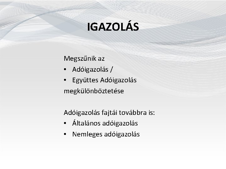 IGAZOLÁS Megszűnik az • Adóigazolás / • Együttes Adóigazolás megkülönböztetése Adóigazolás fajtái továbbra is: