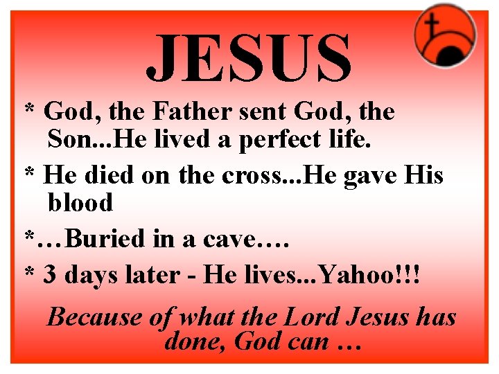 JESUS * God, the Father sent God, the Son. . . He lived a