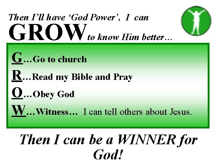Then I’ll have ‘God Power’, I can GROW to know Him better… G…Go to