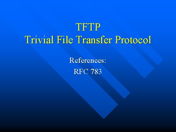 TFTP Trivial File Transfer Protocol References: RFC 783 